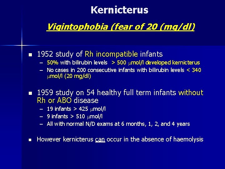 Kernicterus Vigintophobia (fear of 20 (mg/dl) n 1952 study of Rh incompatible infants –