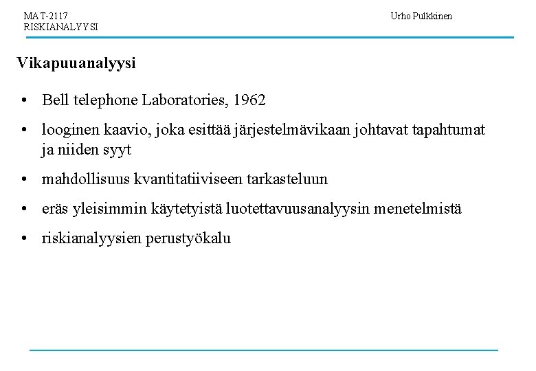 MAT-2117 RISKIANALYYSI Urho Pulkkinen Vikapuuanalyysi • Bell telephone Laboratories, 1962 • looginen kaavio, joka