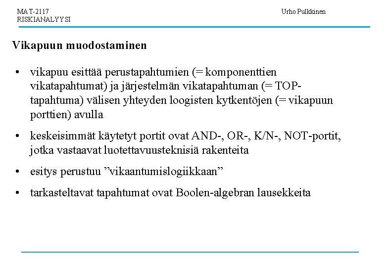 MAT-2117 RISKIANALYYSI Urho Pulkkinen Vikapuun muodostaminen • vikapuu esittää perustapahtumien (= komponenttien vikatapahtumat) ja