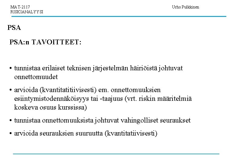 MAT-2117 RISKIANALYYSI Urho Pulkkinen PSA: n TAVOITTEET: • tunnistaa erilaiset teknisen järjestelmän häiriöistä johtuvat