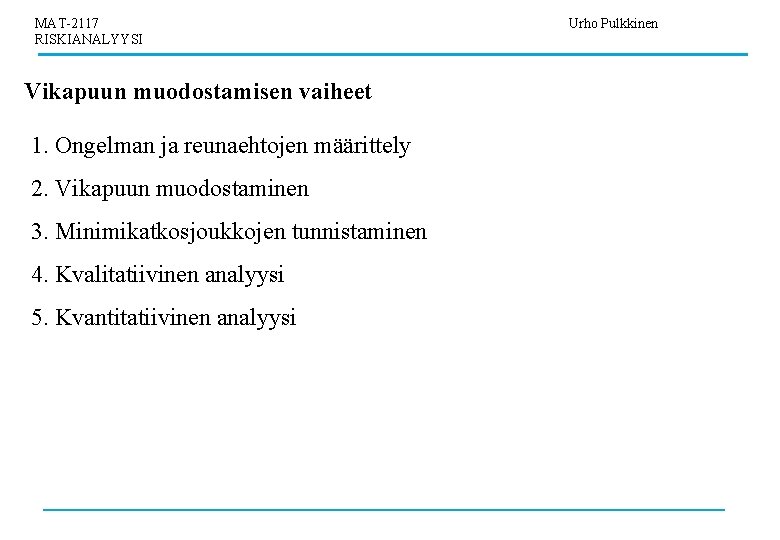 MAT-2117 RISKIANALYYSI Vikapuun muodostamisen vaiheet 1. Ongelman ja reunaehtojen määrittely 2. Vikapuun muodostaminen 3.