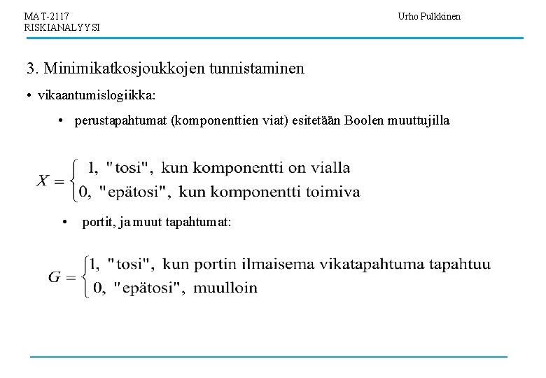 MAT-2117 RISKIANALYYSI Urho Pulkkinen 3. Minimikatkosjoukkojen tunnistaminen • vikaantumislogiikka: • perustapahtumat (komponenttien viat) esitetään