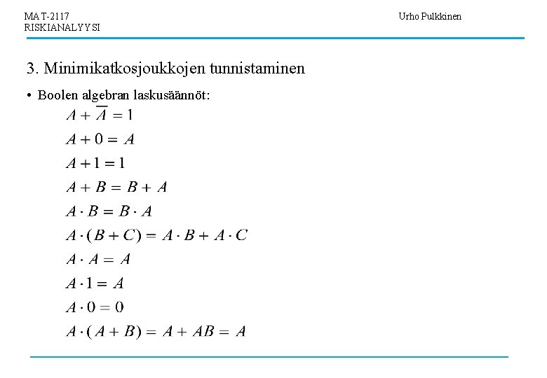 MAT-2117 RISKIANALYYSI 3. Minimikatkosjoukkojen tunnistaminen • Boolen algebran laskusäännöt: Urho Pulkkinen 