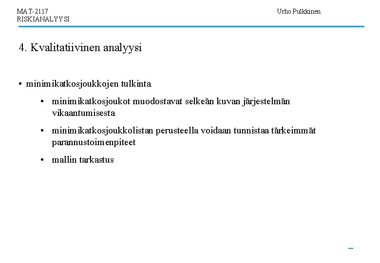 MAT-2117 RISKIANALYYSI Urho Pulkkinen 4. Kvalitatiivinen analyysi • minimikatkosjoukkojen tulkinta • minimikatkosjoukot muodostavat selkeän