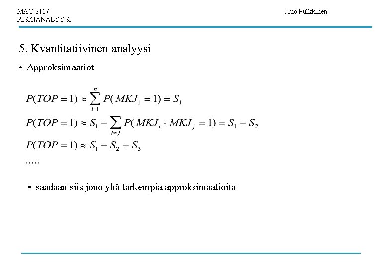 MAT-2117 RISKIANALYYSI 5. Kvantitatiivinen analyysi • Approksimaatiot • saadaan siis jono yhä tarkempia approksimaatioita