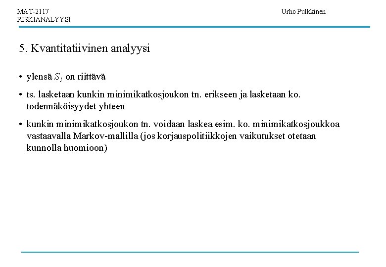 MAT-2117 RISKIANALYYSI Urho Pulkkinen 5. Kvantitatiivinen analyysi • ylensä S 1 on riittävä •