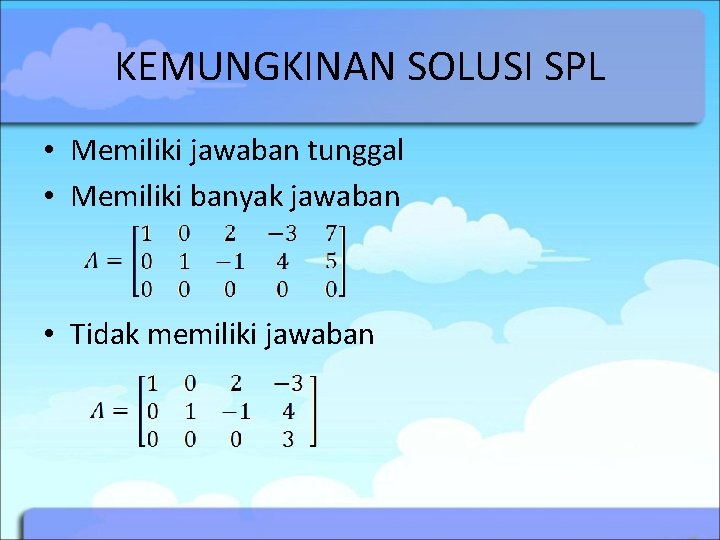 KEMUNGKINAN SOLUSI SPL • Memiliki jawaban tunggal • Memiliki banyak jawaban • Tidak memiliki