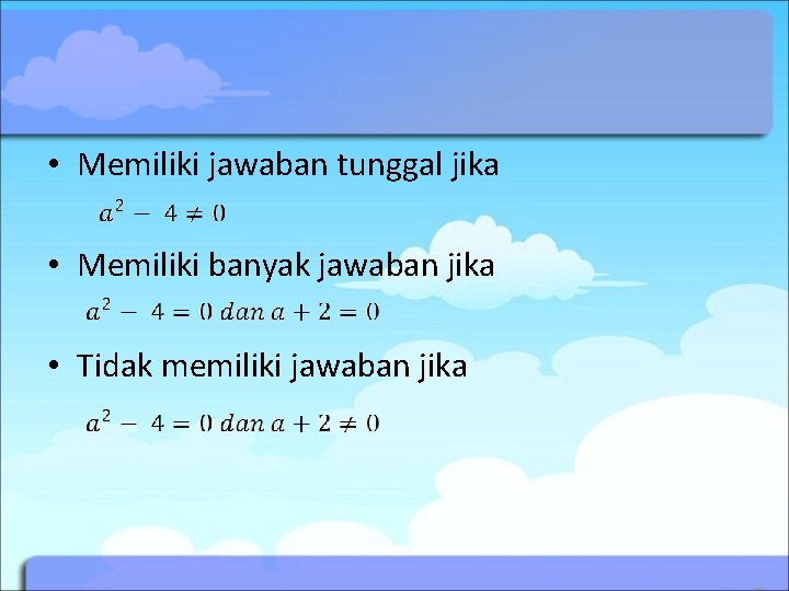  • Memiliki jawaban tunggal jika • Memiliki banyak jawaban jika • Tidak memiliki