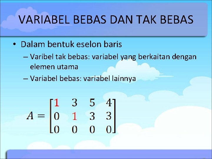 VARIABEL BEBAS DAN TAK BEBAS • Dalam bentuk eselon baris – Varibel tak bebas: