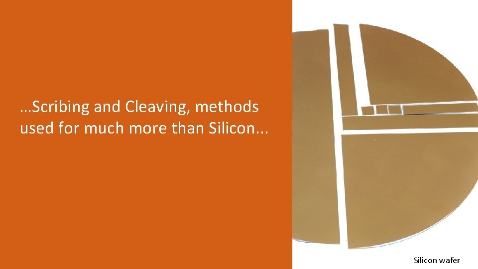 …Scribing and Cleaving, methods used for much more than Silicon. . . Silicon wafer