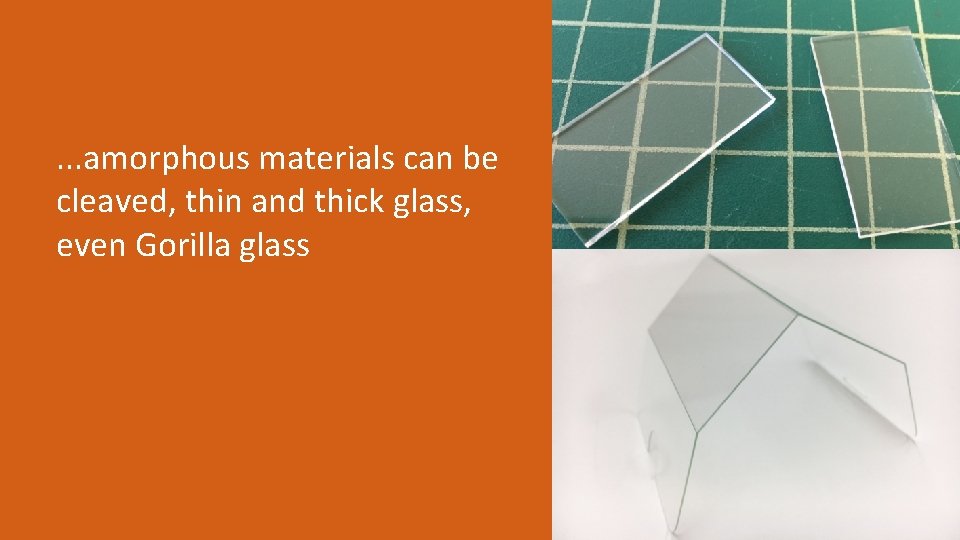 . . . amorphous materials can be cleaved, thin and thick glass, even Gorilla