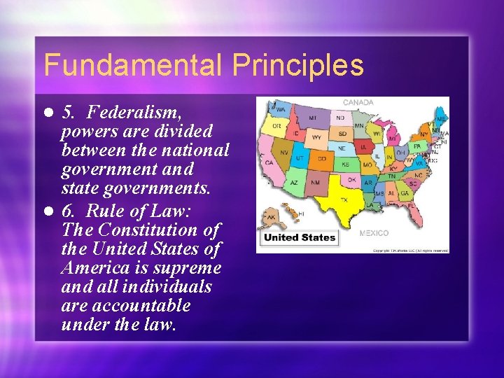 Fundamental Principles 5. Federalism, powers are divided between the national government and state governments.