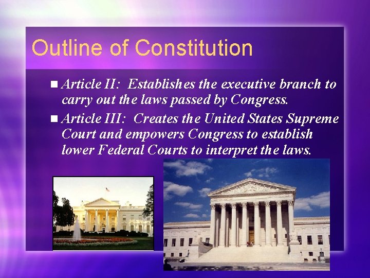 Outline of Constitution n Article II: Establishes the executive branch to carry out the