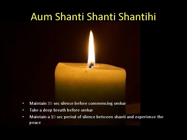 Aum Shantihi • • • Maintain 30 sec silence before commencing omkar Take a