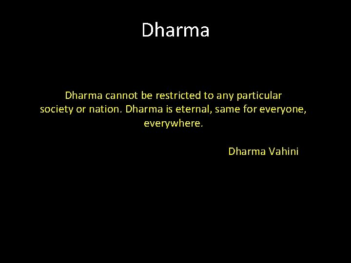 Dharma cannot be restricted to any particular society or nation. Dharma is eternal, same