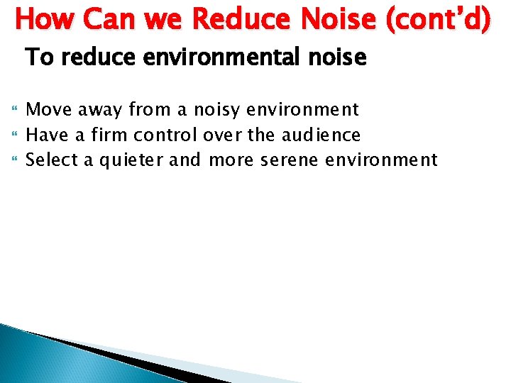 How Can we Reduce Noise (cont’d) To reduce environmental noise Move away from a