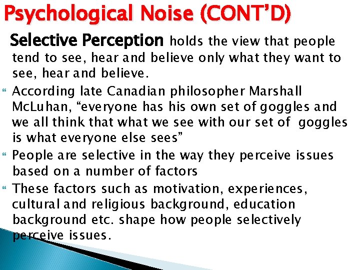 Psychological Noise (CONT’D) Selective Perception holds the view that people tend to see, hear