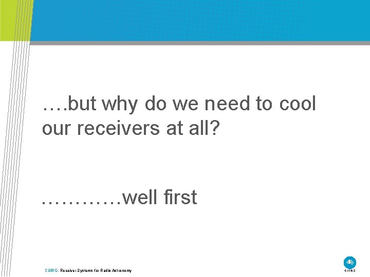 …. but why do we need to cool our receivers at all? …………well first