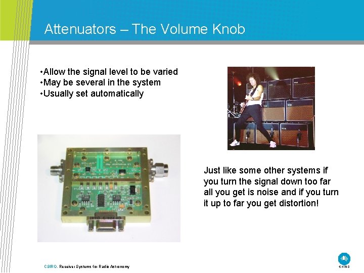 Attenuators – The Volume Knob • Allow the signal level to be varied •