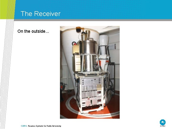 The Receiver On the outside. . . CSIRO. Receiver Systems for Radio Astronomy 
