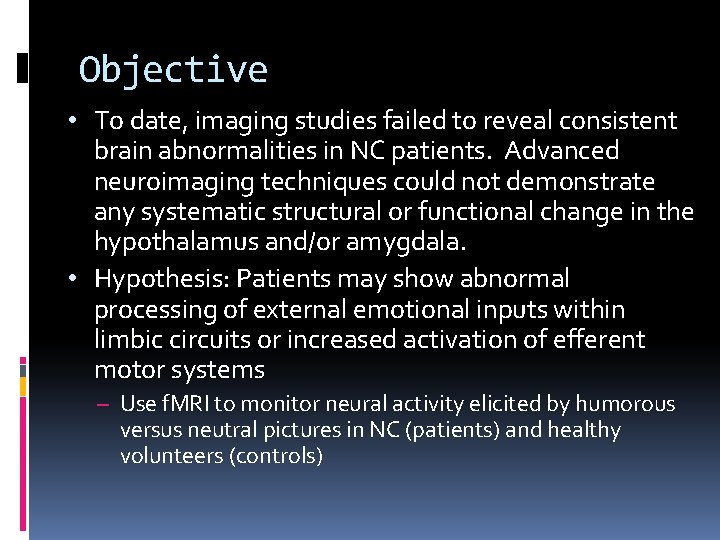 Objective • To date, imaging studies failed to reveal consistent brain abnormalities in NC