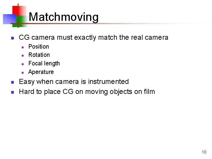 Matchmoving n CG camera must exactly match the real camera n n n Position