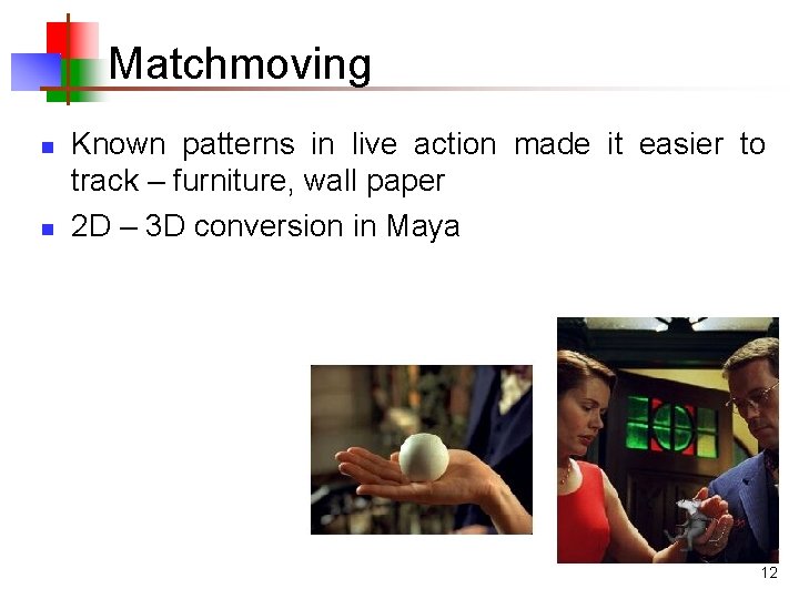 Matchmoving n n Known patterns in live action made it easier to track –