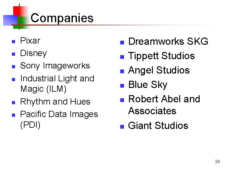 Companies n n n Pixar Disney Sony Imageworks Industrial Light and Magic (ILM) Rhythm