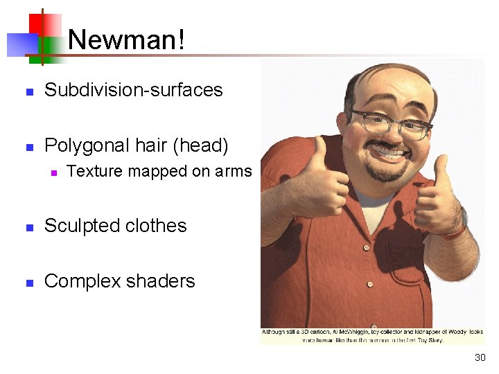 Newman! n Subdivision-surfaces n Polygonal hair (head) n Texture mapped on arms n Sculpted