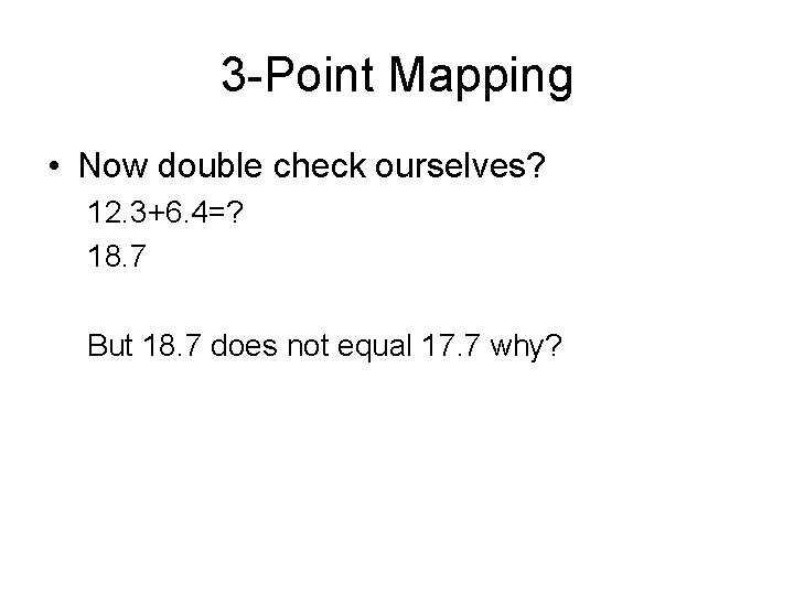 3 -Point Mapping • Now double check ourselves? 12. 3+6. 4=? 18. 7 But