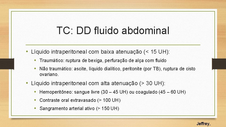 TC: DD fluido abdominal • Líquido intraperitoneal com baixa atenuação (< 15 UH): •