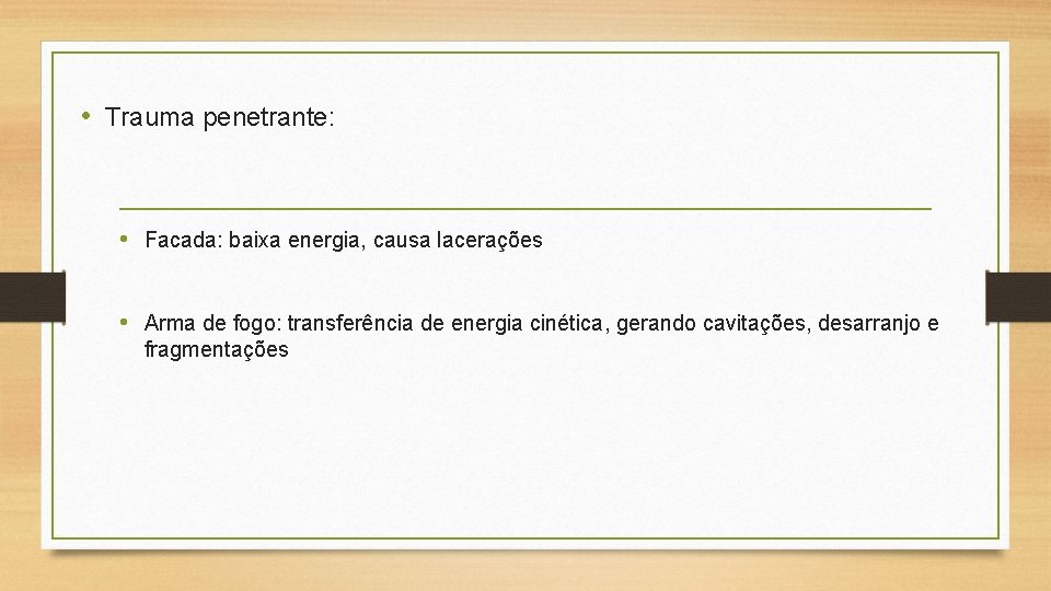  • Trauma penetrante: • Facada: baixa energia, causa lacerações • Arma de fogo: