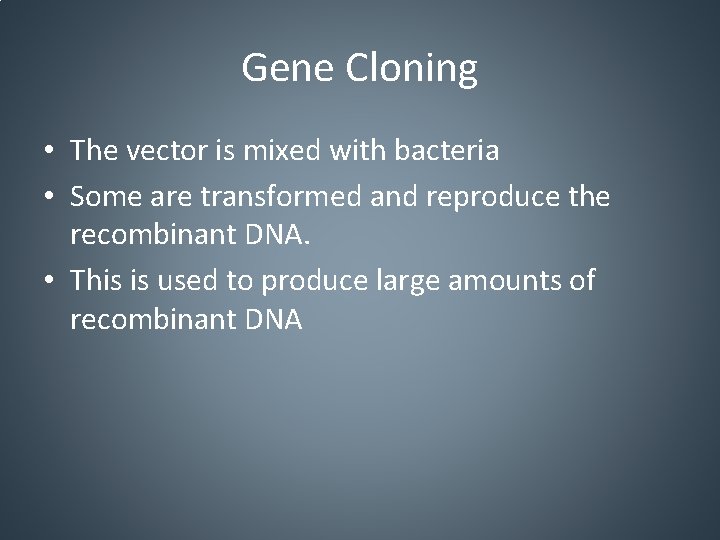 Gene Cloning • The vector is mixed with bacteria • Some are transformed and