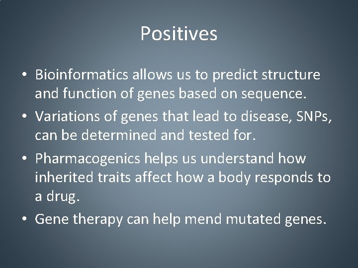 Positives • Bioinformatics allows us to predict structure and function of genes based on
