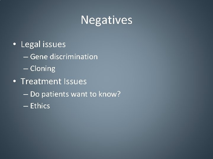 Negatives • Legal issues – Gene discrimination – Cloning • Treatment Issues – Do