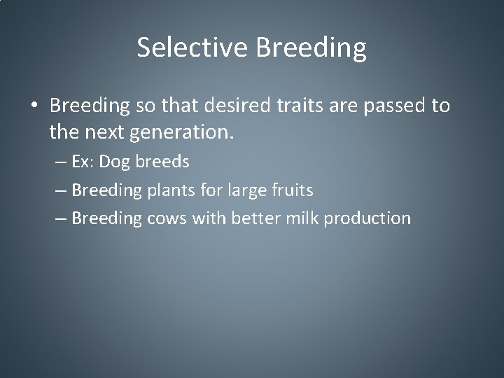 Selective Breeding • Breeding so that desired traits are passed to the next generation.
