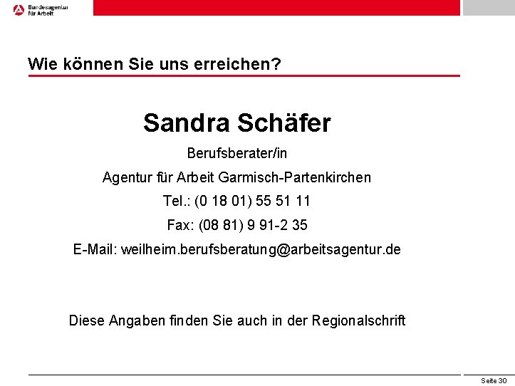 Wie können Sie uns erreichen? Sandra Schäfer Berufsberater/in Agentur für Arbeit Garmisch-Partenkirchen Tel. :
