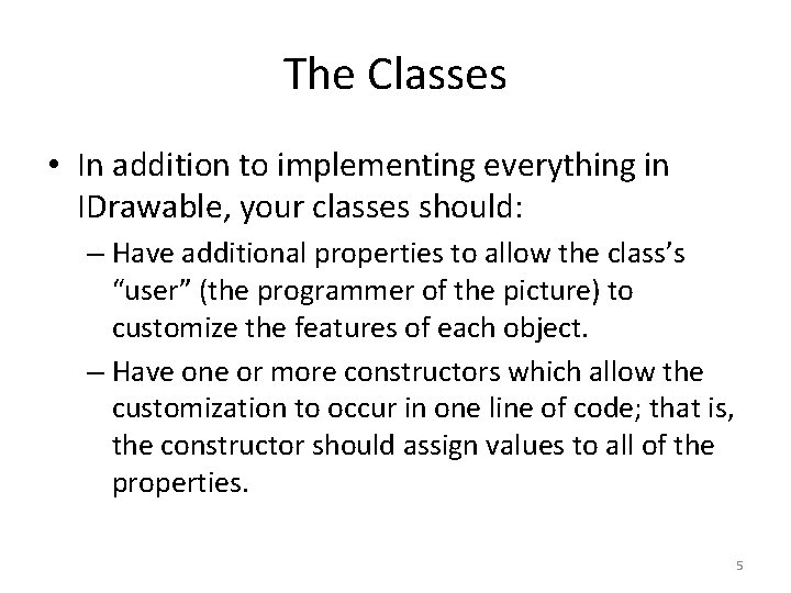 The Classes • In addition to implementing everything in IDrawable, your classes should: –