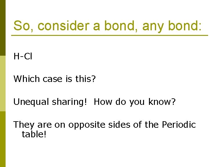 So, consider a bond, any bond: H-Cl Which case is this? Unequal sharing! How