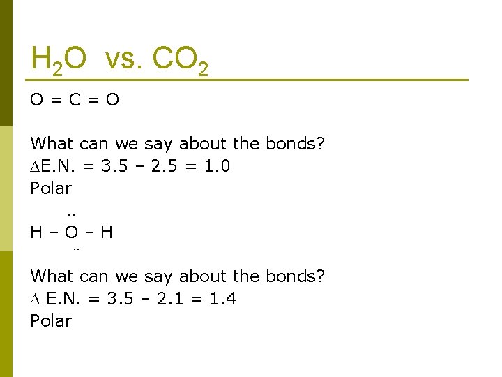 H 2 O vs. CO 2 O=C=O What can we say about the bonds?