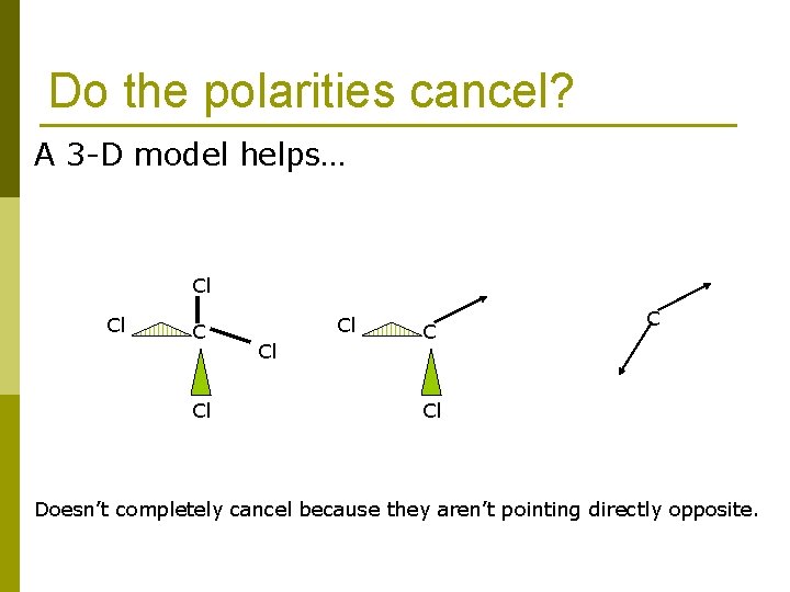 Do the polarities cancel? A 3 -D model helps… Cl Cl Cl C C