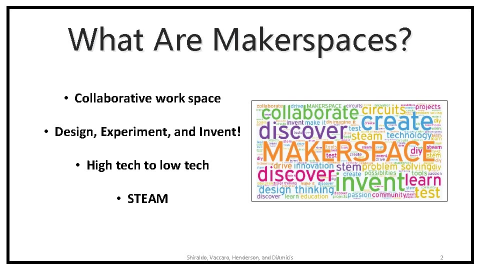 What Are Makerspaces? • Collaborative work space • Design, Experiment, and Invent! • High