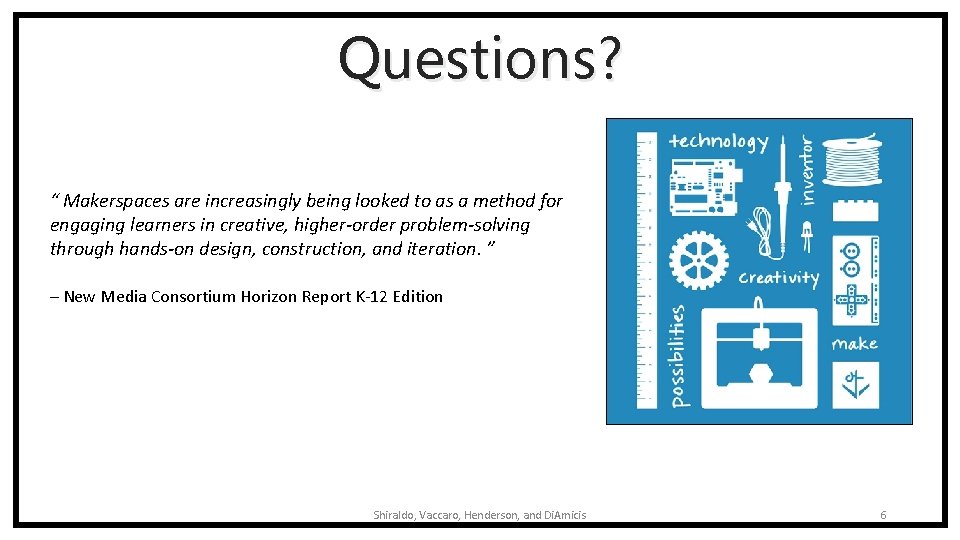 Questions? “ Makerspaces are increasingly being looked to as a method for engaging learners