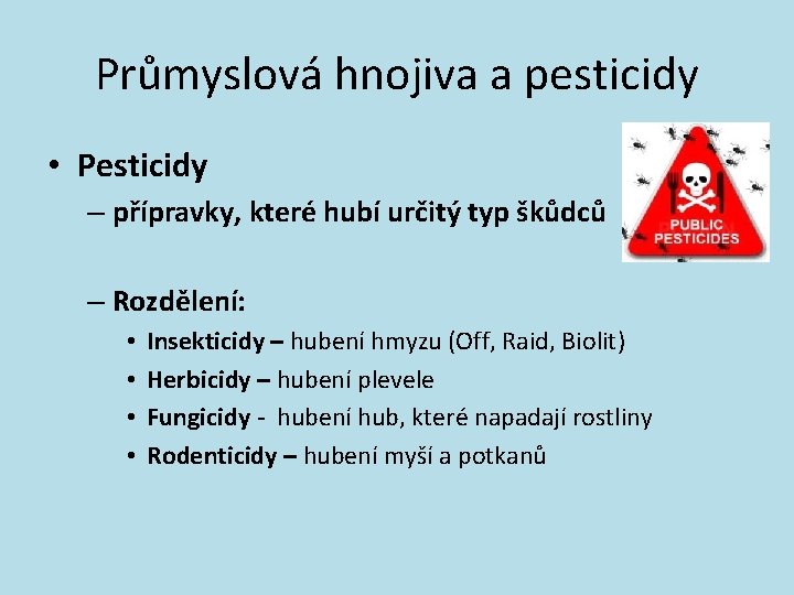 Průmyslová hnojiva a pesticidy • Pesticidy – přípravky, které hubí určitý typ škůdců –