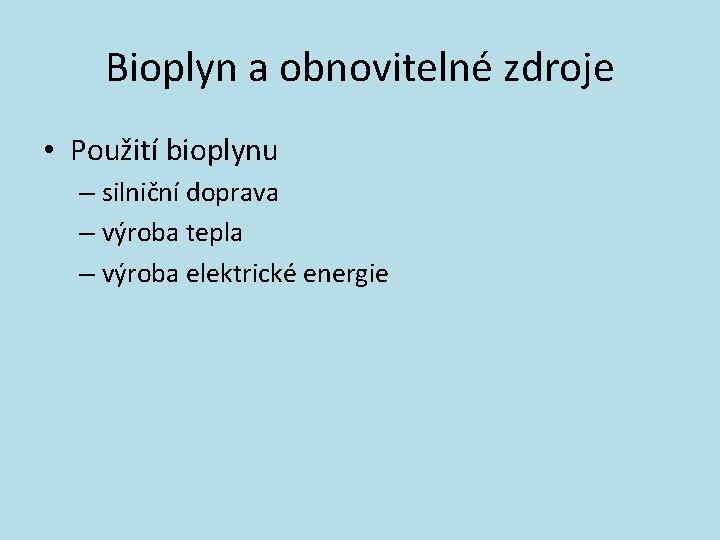 Bioplyn a obnovitelné zdroje • Použití bioplynu – silniční doprava – výroba tepla –