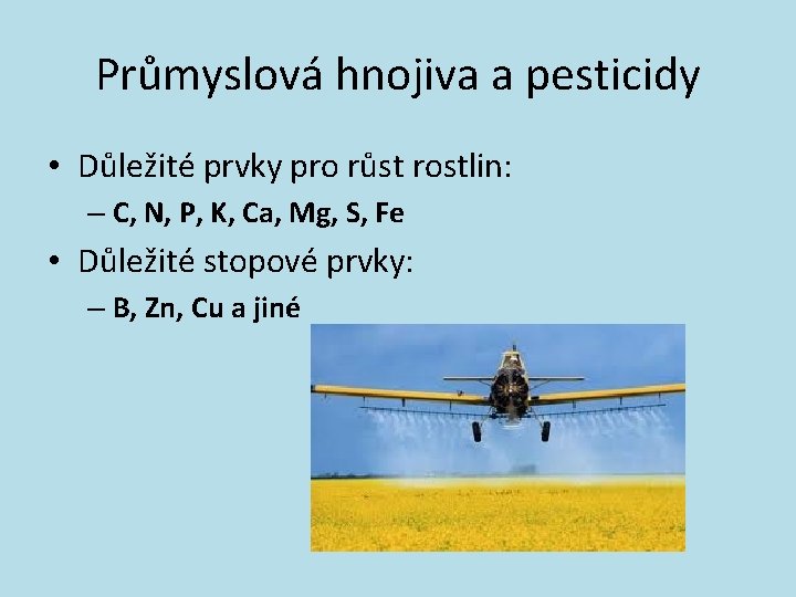 Průmyslová hnojiva a pesticidy • Důležité prvky pro růst rostlin: – C, N, P,