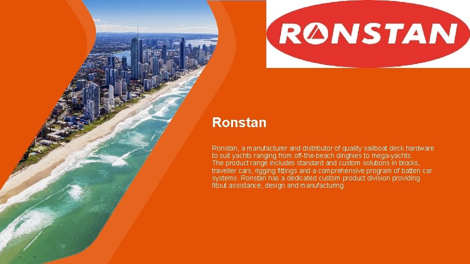 Ronstan, a manufacturer and distributor of quality sailboat deck hardware to suit yachts ranging