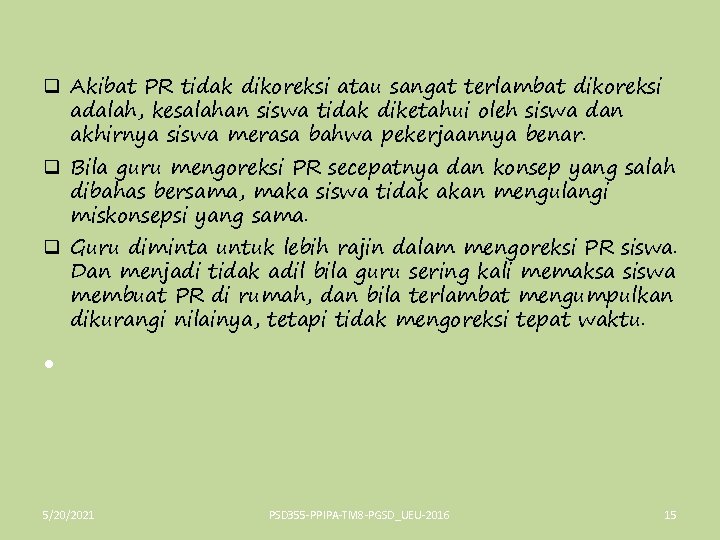 q Akibat PR tidak dikoreksi atau sangat terlambat dikoreksi adalah, kesalahan siswa tidak diketahui