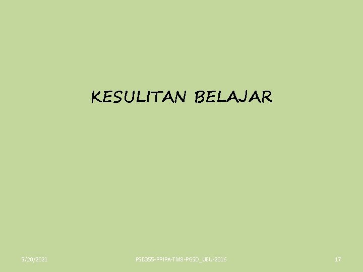 KESULITAN BELAJAR 5/20/2021 PSD 355 -PPIPA-TM 8 -PGSD_UEU-2016 17 