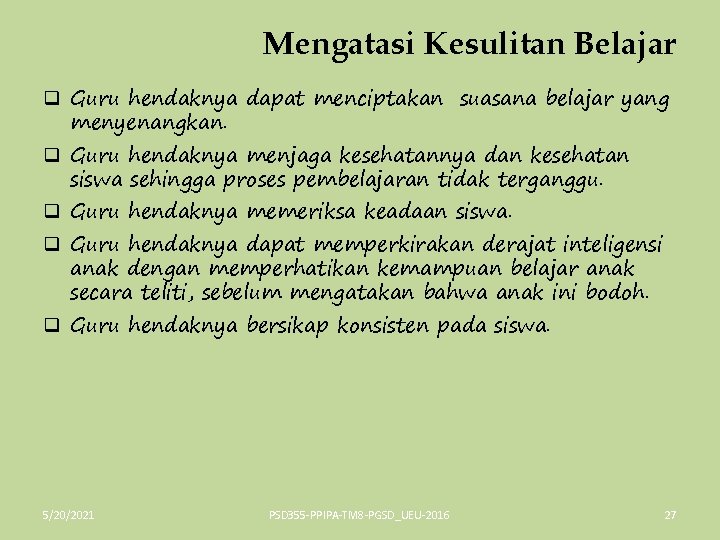 Mengatasi Kesulitan Belajar q Guru hendaknya dapat menciptakan suasana belajar yang menyenangkan. q Guru